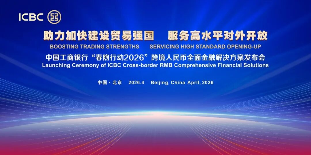 中国工商银行发布“春煦行动2026”跨境人民币全面金融解决方案  第1张